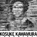 KOSUKE KAWAMURA -ARCHIVE-