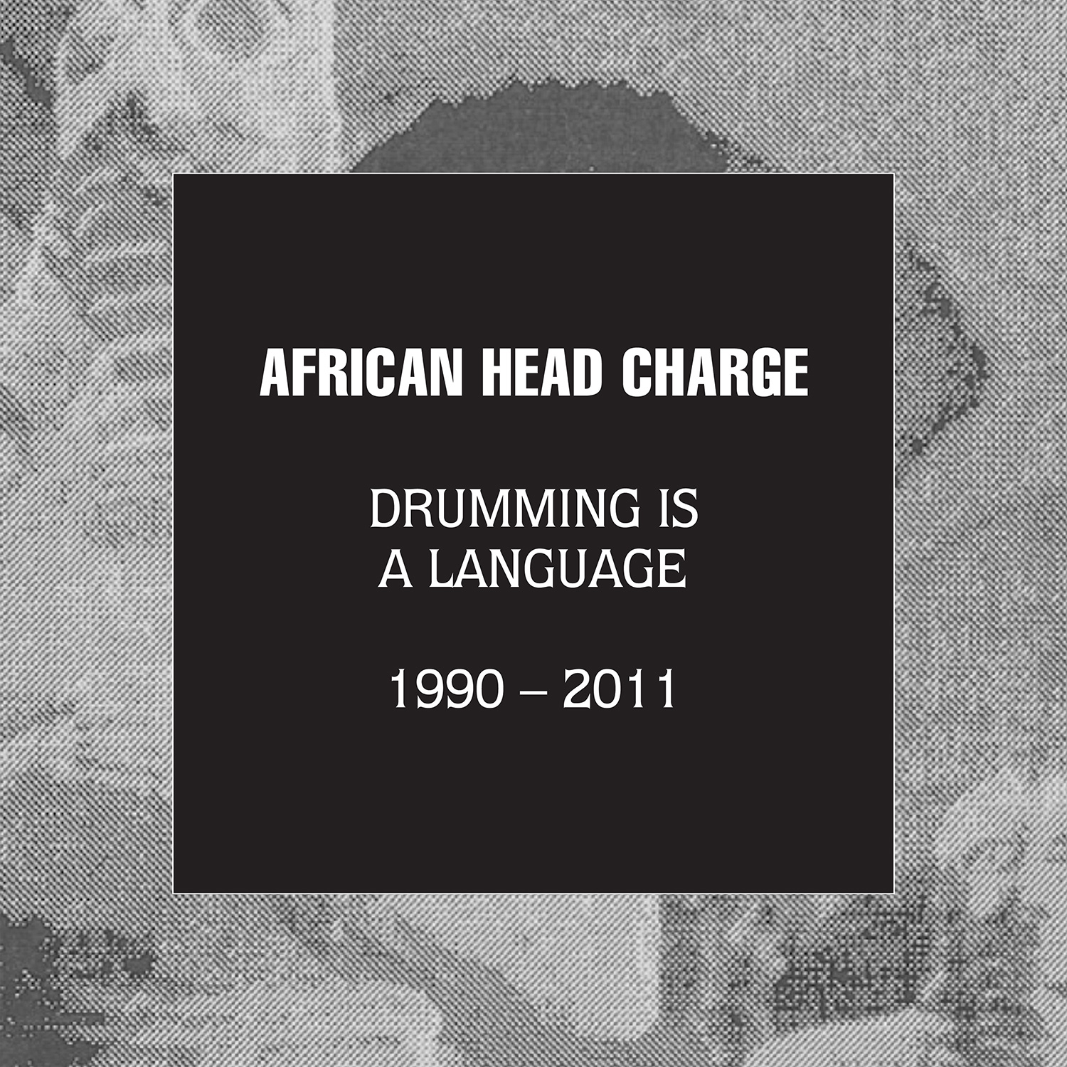 AFRICAN HEAD CHARGE 'Drumming Is A Language 1990-2011'