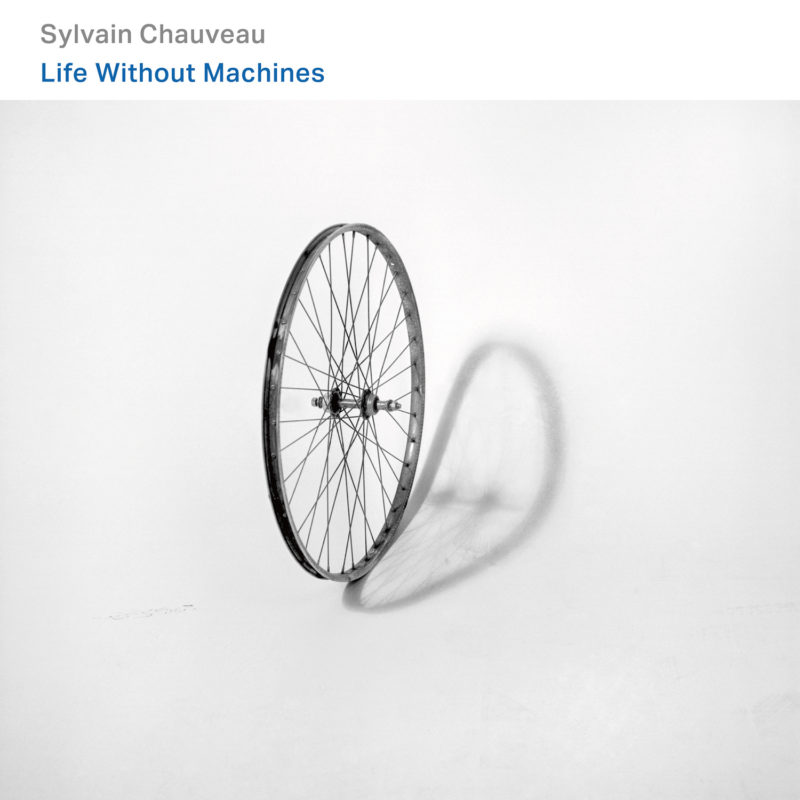 Sylvain Chauveau 'Life Without Machines'
