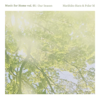 Marihiko Hara & Polar M『Music For Home Vol. 1: Our Season』