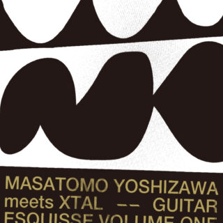 Masatomo Yoshizawa meets XTAL『Guitar Esquisse Volume One』CT