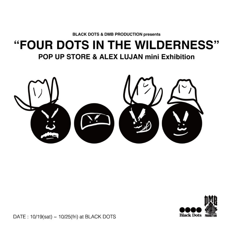 Black Dots & DMB PRODUCTION Presents "Four Dots In The Wilderness" Pop Up Store & Alex Lujan Mini Exhibition